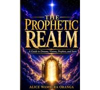 The Prophetic Realm: A Guide to Dreams, Visions, Prophets, and Seers