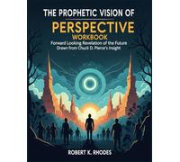 The Prophetic Vision of Perspective Workbook: Forward-Looking Revelation of the Future Drawn from Chuck D. Pierce’s Insight