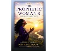 The Prophetic Woman’s Daily Declarations: A 12-Week Journey of Speaking Life, Identity, and Divine Alignment