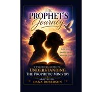 The Prophet's Journey: A Practical Guide to Understanding the Prophetic Ministry