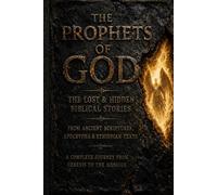 The Prophets of God The Lost & Hidden Biblical Stories from Ancient Scriptures Apocrypha & Ethiopian Texts: A Complete Narrative Journey Through the Lives of the Prophets from Creation to the Messiah