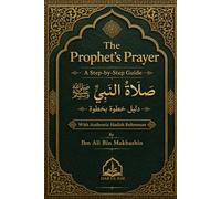 The Prophet's Prayer: A Step-by-Step Guide to Salah According to the Authentic Sunnah
