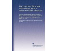 The proposed fiscal year 1988 budget what it means for older Americans: Hearing before the Special Committee on Aging, United States Senate, ... first session, Washington, DC, March 13, 1987