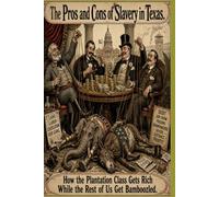 The Pros And Cons Of Slavery In Texas: How the Plantation Class Gets Rich While the Rest of Us Get Bamboozled