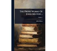 The Prose Works Of John Milton ...