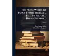 The Prose Works Of Percy Bysshe Shelley ... Ed. ... By Richard Herne Shepherd