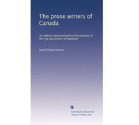 The prose writers of Canada: An address delivered before the teachers of the city and district of Montreal