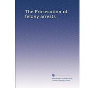 The Prosecution of felony arrests: Volume 1