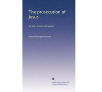 The prosecution of Jesus: Its date, history and legality