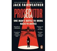 The Prosecutor: The Gripping True Story of One Man’s Battle to Bring Nazis to Justice from the Bestselling Author of The Volunteer
