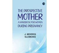 The Prospective Mother a Handbook for Women During Pregnancy