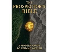 The Prospector's Bible: A modern guide to finding wealth