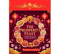 THE PROSPERITY FEAST: 50 Sacred Recipes for a Lucky Lunar New Year