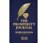 The Prosperity Journal: $100 Edition - A Daily Guided Practice to Build Clarity, Abundance & Intentional Wealth