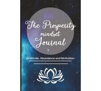 The Prosperity Mindset Journal: Gratitude, Abundance and Motivation: Daily Inspirational Quotes with Space to Write Your Goals, Reflections, and ... for Moms, Dads, Teens, and Entrepreneurs