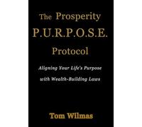 The Prosperity P.U.R.P.O.S.E Protocol: Aligning Your Life's Purpose with Wealth-Building Laws