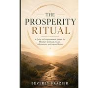 THE PROSPERITY RITUAL: A Daily Self-Improvement System for Mindset, Gratitude, Goals, Affirmations, and Inspired Action