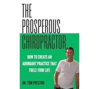The Prosperous Chiropractor: How to Create an Abundant Practice That Fuels Your Life (The Meaningfully Prosperous and Free Chiropractor)