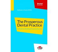 THE PROSPEROUS DENTAL PRACTICE A GUIDE TO BUILDING FINANCIA | Anthony S Feck