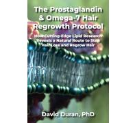 THE PROSTAGLANDIN & OMEGA-7 HAIR REGROWTH PROTOCOL: How Cutting-Edge Lipid Research Reveals a Natural Route to Stop Hair Loss and Regrow Hair
