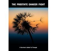 The Prostate Cancer Fight: A Survivor'S Guide To Triumph