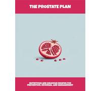 The Prostate Plan: Nutritious And Delicious Recipes For Prevention, Reversal, And Management