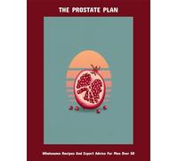 The Prostate Plan: Wholesome Recipes And Expert Advice For Men Over 50