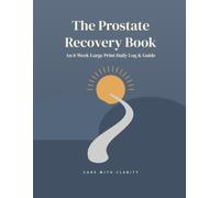 The Prostate Recovery Book: An 8-Week Large Print Daily Recovery Log & Guide for Men After Prostate Surgery - Track Pain, Medications, Bladder Control & Pelvic Floor Exercises (Care with Clarity)