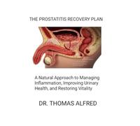 THE PROSTATITIS RECOVERY PLAN: A Natural Guide to Reducing Inflammation, Improving Urinary Comfort, and Restoring Energy