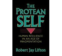The Protean Self: Human Resilience In An Age Of Fragmentation