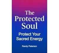 The Protected Soul: Guard Your Energy and Break Every Spiritual Attack