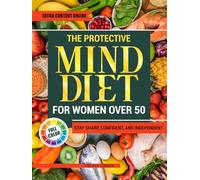 The Protective MIND Diet for Women Over 50: Strengthen Your Brain Health with Easy, Nourishing Meals That Enhance Clarity, Support Memory, and Keep You Sharp and Independent