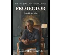 The Protector: Control Is Not Safety (The Galactic Federation Chronicles)