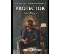 The Protector: Control Is Not Safety (The Galactic Federation Chronicles)