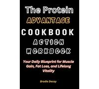 The Protein Advantage Cookbook Action Workbook: Your Daily Blueprint for Muscle Gain, Fat Loss, and Lifelong Vitality