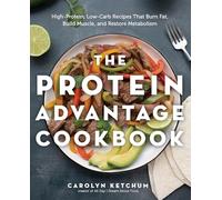 The Protein Advantage Cookbook: High-Protein, Low-Carb Recipes That Burn Fat, Build Muscle, and Restore Metabolism