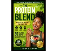 THE PROTEIN BLEND: High-Protein Smoothies for Weight Loss: 30 Balanced Recipes to Control Hunger and Boost Energy