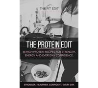 The Protein Edit: 48 High Protein Recipes for Strength, Energy and Everyday Confidence