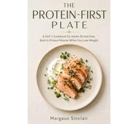 THE PROTEIN-FIRST PLATE: A GLP-1 Cookbook for Adults 50 and Over, Built to Protect Muscle While You Lose Weight
