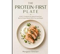 THE PROTEIN-FIRST PLATE: A GLP-1 Cookbook for Adults 50 and Over, Built to Protect Muscle While You Lose Weight