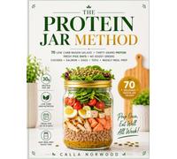 The Protein Jar Method: 70 low carb mason salads thirty grams protein fresh five days no soggy greens chicken salmon eggs tofu weekly meal prep