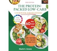 The Protein-Packed Low-Carb Cookbook for Beginners :: Easy High-Protein, Low-Carb Recipes to Burn Fat, Build Muscle, Boost Energy, and Achieve Lasting Weight Loss