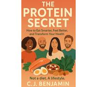 THE PROTEIN SECRET: How to Transform Your Body in Six Months by Prioritizing Protein, Eliminating Processed Foods, and Reducing Sugar