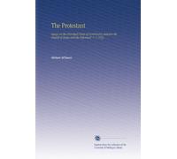 The Protestant: Essays on the Principal Points of Controversy Between the Church of Rome and the Reformed. V. 1 1833
