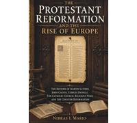The Protestant Reformation and the Rise of Europe: The history of Martin Luther, John Calvin, the Catholic Church, religious wars, and the ... history: 2 (The Birth of the Modern World)