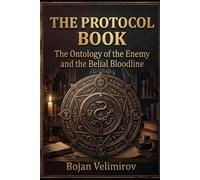 THE PROTOCOL BOOK The Ontology of the Enemy and the Belial Bloodline