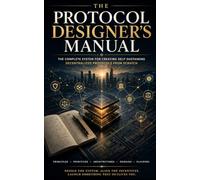 THE PROTOCOL DESIGNER’S MANUAL: The Complete System for Creating Self-Sustaining Decentralized Protocols From Scratch