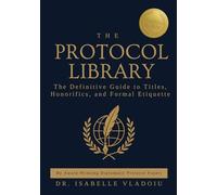 The Protocol Library: The Definitive Guide to Titles, Honorifics, and Formal Etiquette
