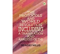 The Protocols and World RevolutionIncluding a Translation and Analysis of the