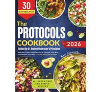The Protocols Cookbook Guided by Dr. Andrew Huberman's Principles: Delicious Science Based Recipes to Nourish Your Body and Sharpen Your Mind - 30-Day Meal Plan Included